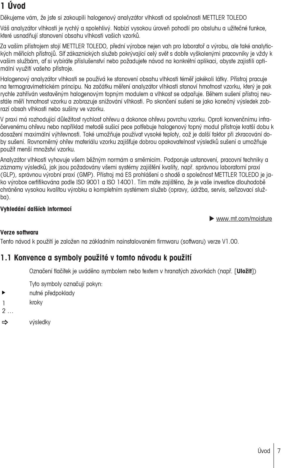 Za vaším přístrojem stojí METTLER TOLEDO, přední výrobce nejen vah pro laboratoř a výrobu, ale také analytických měřicích přístrojů.