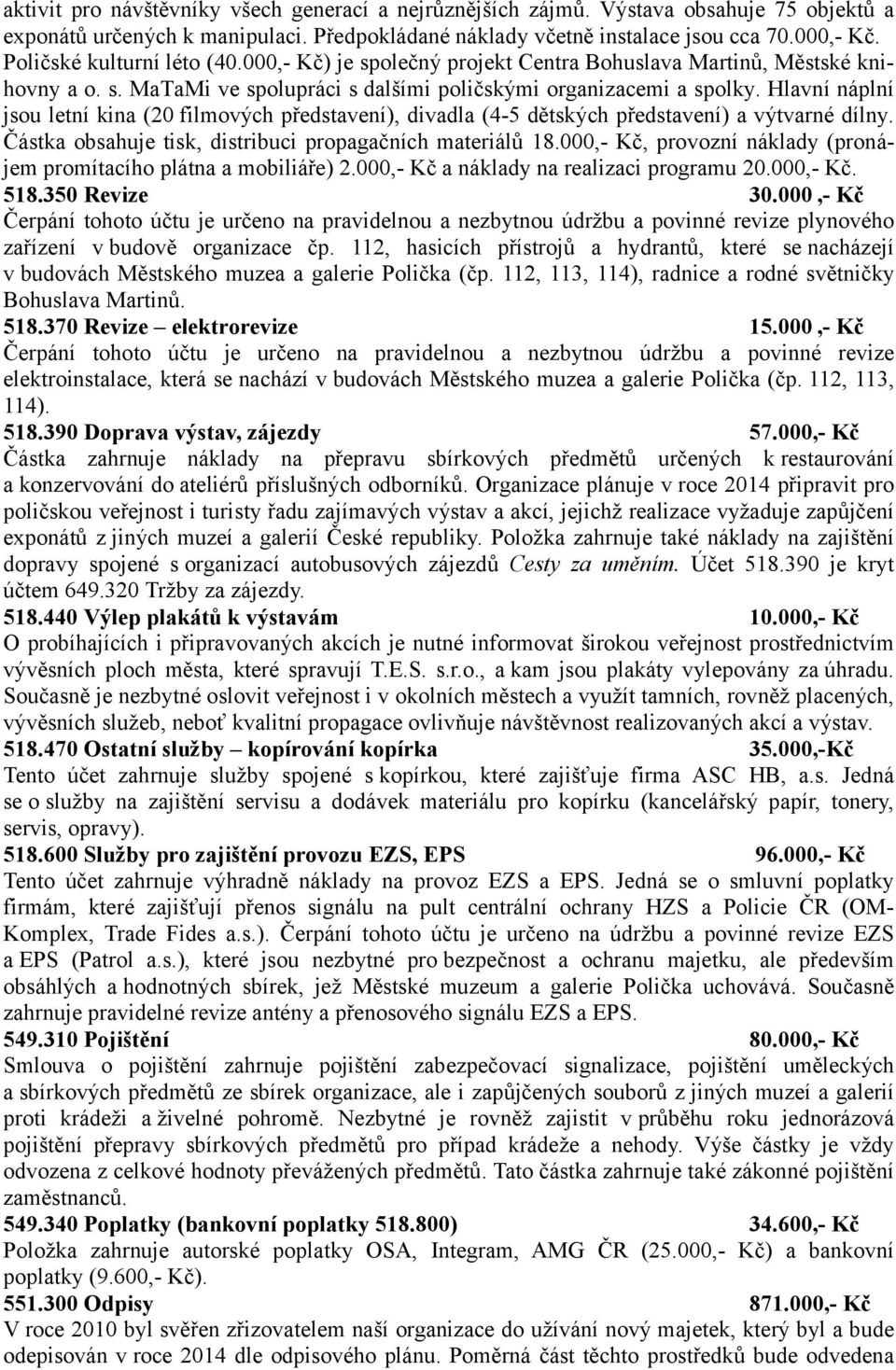 Hlavní náplní jsou letní kina (20 filmových představení), divadla (4-5 dětských představení) a výtvarné dílny. Částka obsahuje tisk, distribuci propagačních materiálů 18.