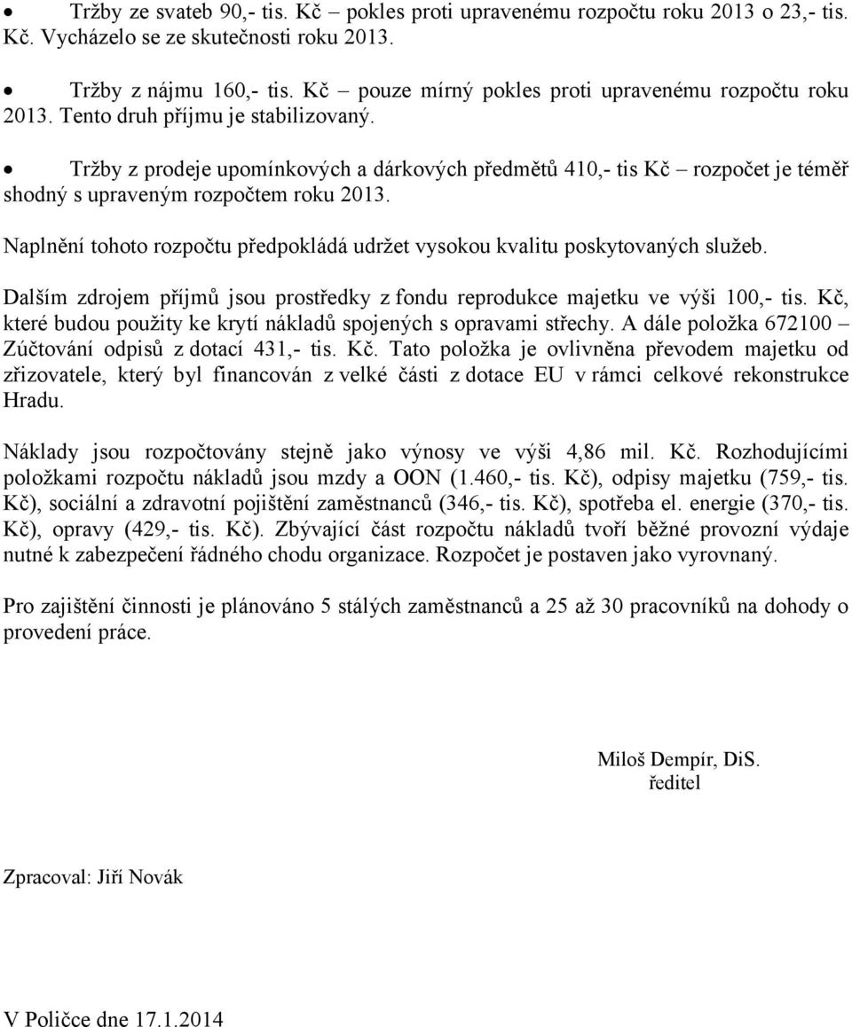 Naplnění tohoto rozpočtu předpokládá udržet vysokou kvalitu poskytovaných služeb. Dalším zdrojem příjmů jsou prostředky z fondu reprodukce majetku ve výši 100,- tis.