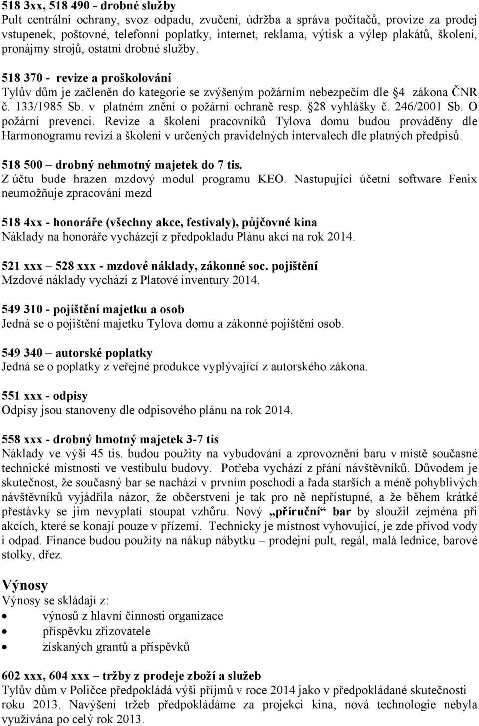 v platném znění o požární ochraně resp. 28 vyhlášky č. 246/2001 Sb. O požární prevenci.