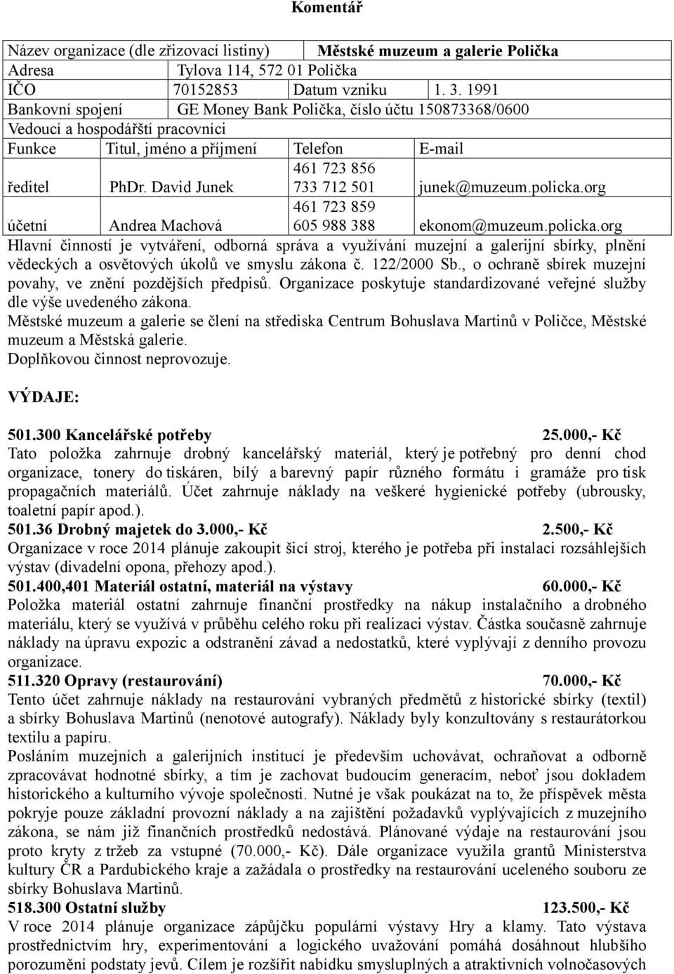 David Junek 733 712 501 junek@muzeum.policka.org 461 723 859 účetní Andrea Machová 605 988 388 ekonom@muzeum.policka.org Hlavní činností je vytváření, odborná správa a využívání muzejní a galerijní sbírky, plnění vědeckých a osvětových úkolů ve smyslu zákona č.