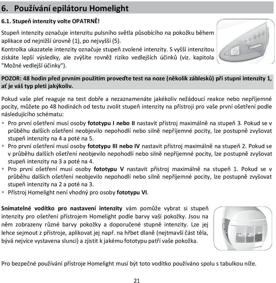 POZOR: 48 hodin před prvním použitím proveďte test na noze (několik záblesků) při stupni intenzity 1, ať je váš typ pleti jakýkoliv.