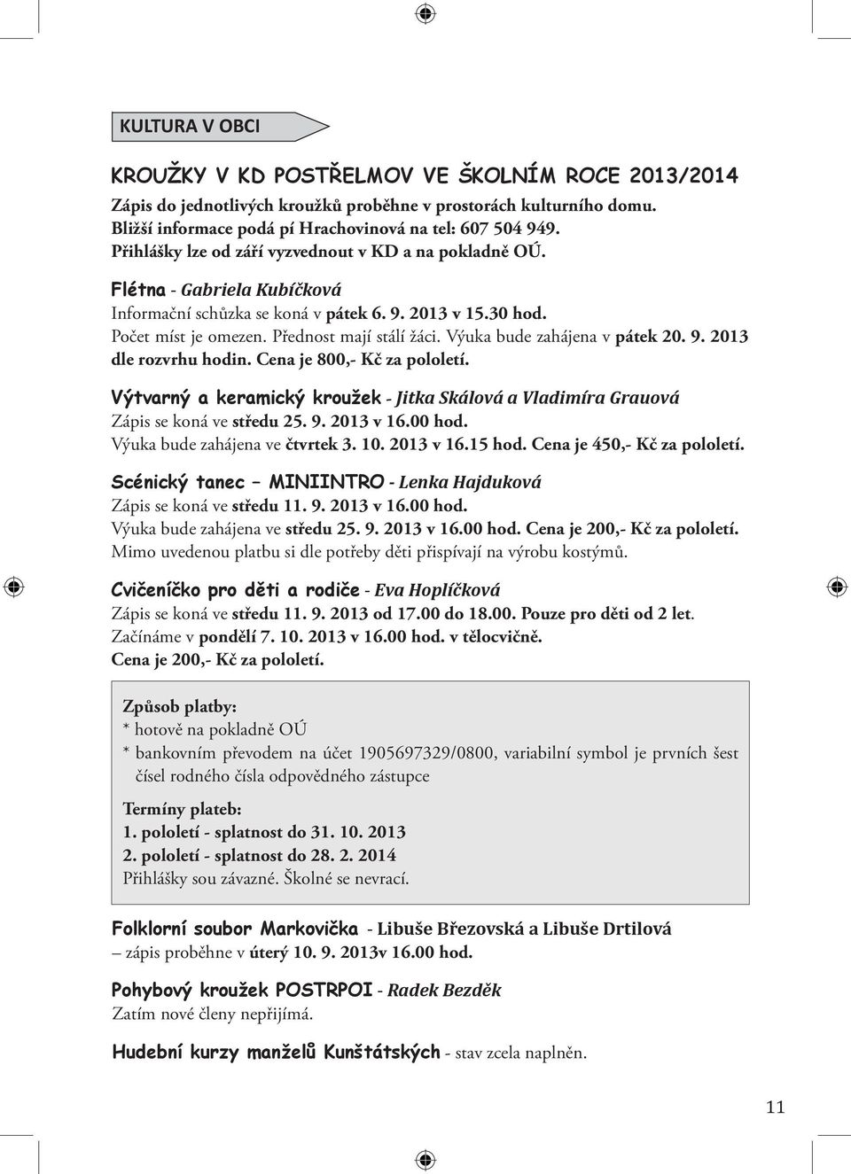 Výuka bude zahájena v pátek 20. 9. 2013 dle rozvrhu hodin. Cena je 800,- Kč za pololetí. Výtvarný a keramický kroužek - Jitka Skálová a Vladimíra Grauová Zápis se koná ve středu 25. 9. 2013 v 16.