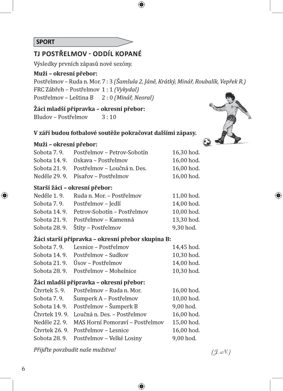 zápasy. Muži okresní přebor: Sobota 7. 9. Postřelmov Petrov-Sobotín Sobota 14. 9. Oskava Postřelmov Sobota 21. 9. Postřelmov Loučná n. Des. Neděle 29. 9. Písařov Postřelmov Starší žáci okresní přebor: Neděle 1.