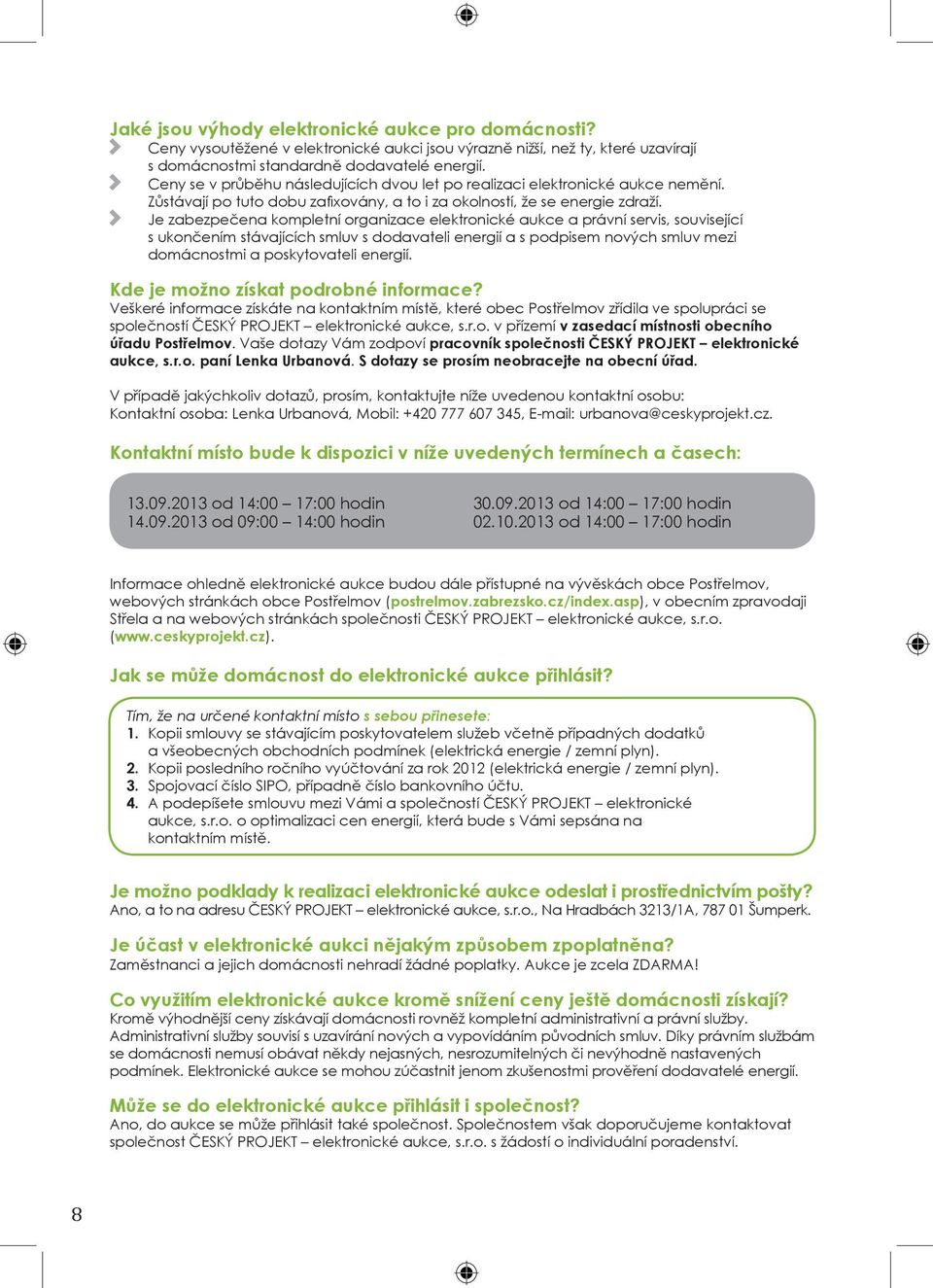 Je zabezpečena kompletní organizace elektronické aukce a právní servis, související s ukončením stávajících smluv s dodavateli energií a s podpisem nových smluv mezi domácnostmi a poskytovateli