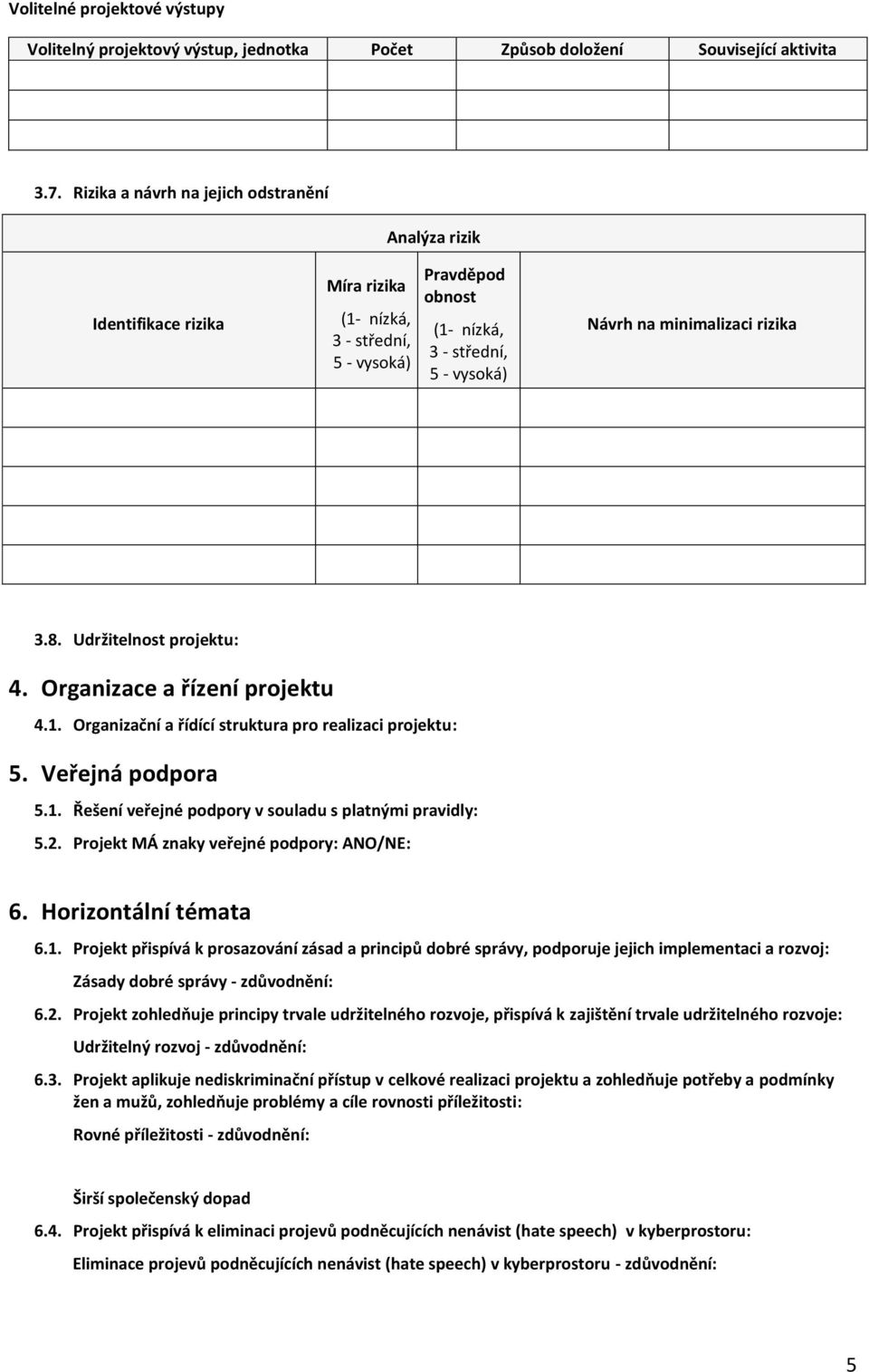 3.8. Udržitelnost projektu: 4. Organizace a řízení projektu 4.1. Organizační a řídící struktura pro realizaci projektu: 5. Veřejná podpora 5.1. Řešení veřejné podpory v souladu s platnými pravidly: 5.