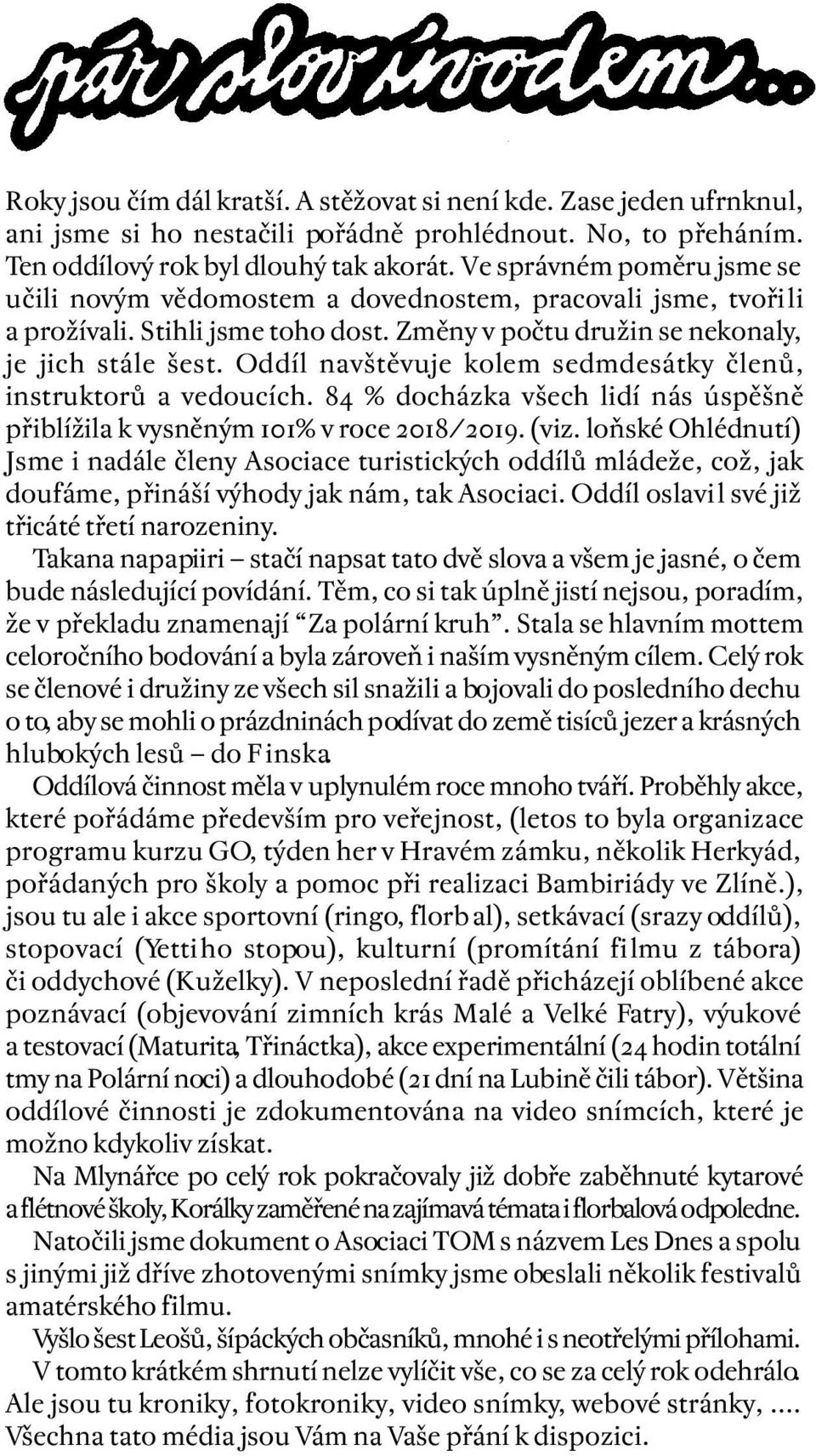 Oddíl navštěvuje kolem sedmdesátky členů, instruktorů a vedoucích. 84 % docházka všech lidí nás úspěšně přiblížila k vysněným 101% v roce 2018/2019. (viz.