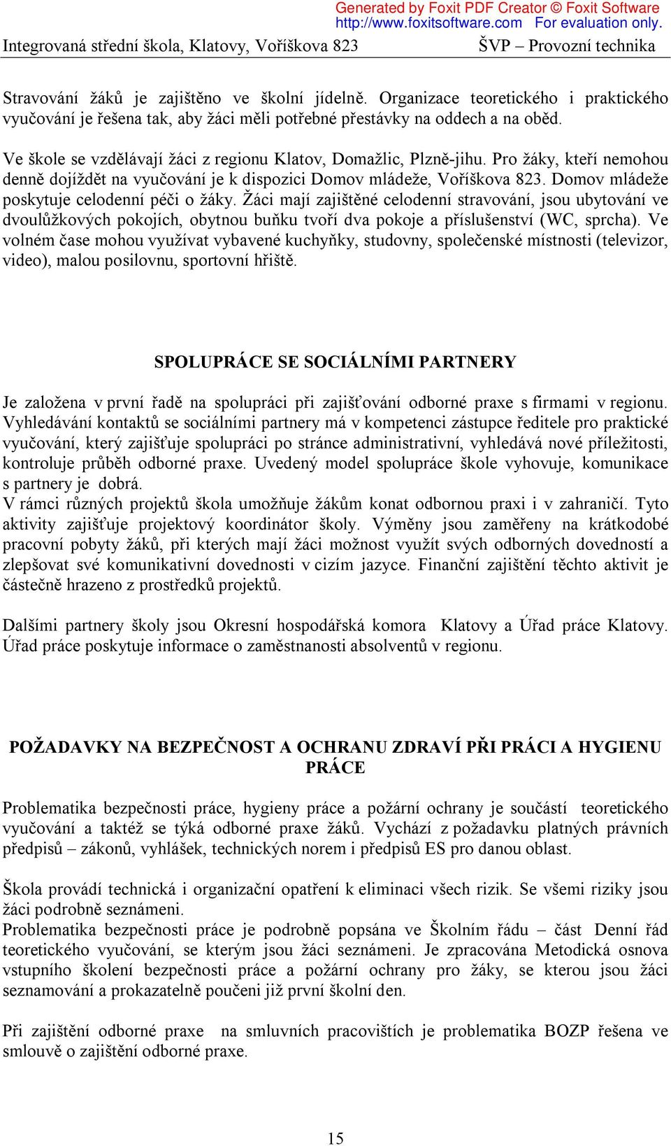 Domov mládeže poskytuje celodenní péči o žáky. Žáci mají zajištěné celodenní stravování, jsou ubytování ve dvoulůžkových pokojích, obytnou buňku tvoří dva pokoje a příslušenství (WC, sprcha).