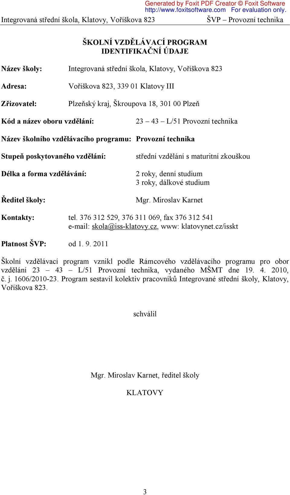 studium 3 roky, dálkové studium Mgr. Miroslav Karnet Kontakty: tel. 376 312 529, 376 311 069, fax 376 312 541 e-mail: skola@iss-klatovy.cz, www: klatovynet.cz/isskt Platnost ŠVP: od 1. 9.