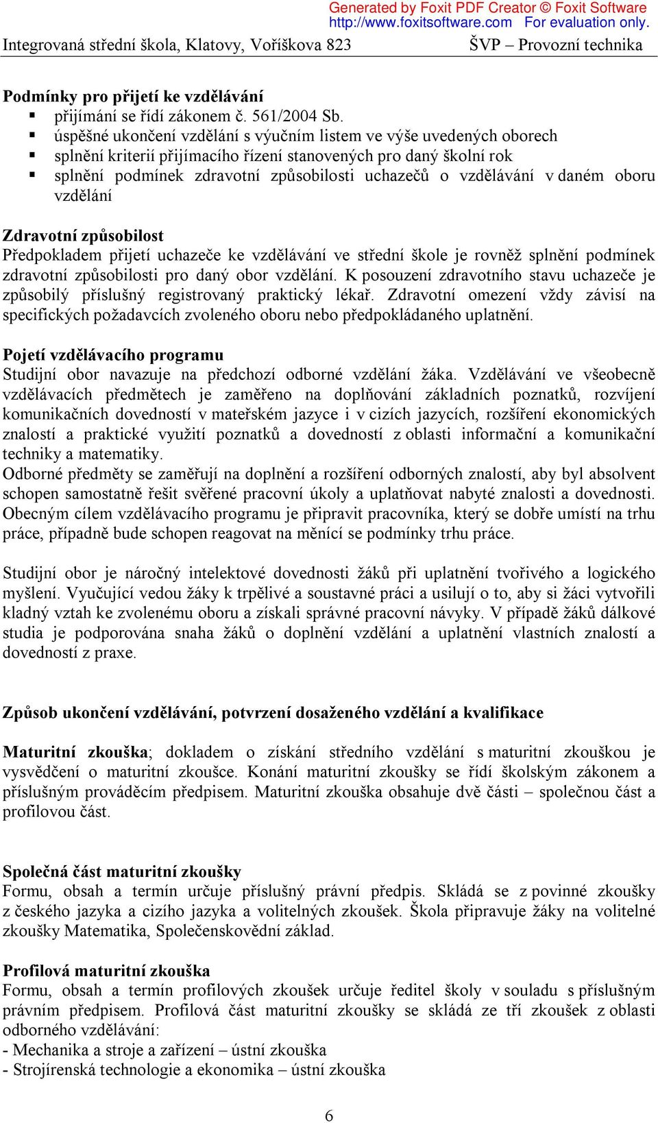 v daném oboru vzdělání Zdravotní způsobilost Předpokladem přijetí uchazeče ke vzdělávání ve střední škole je rovněž splnění podmínek zdravotní způsobilosti pro daný obor vzdělání.