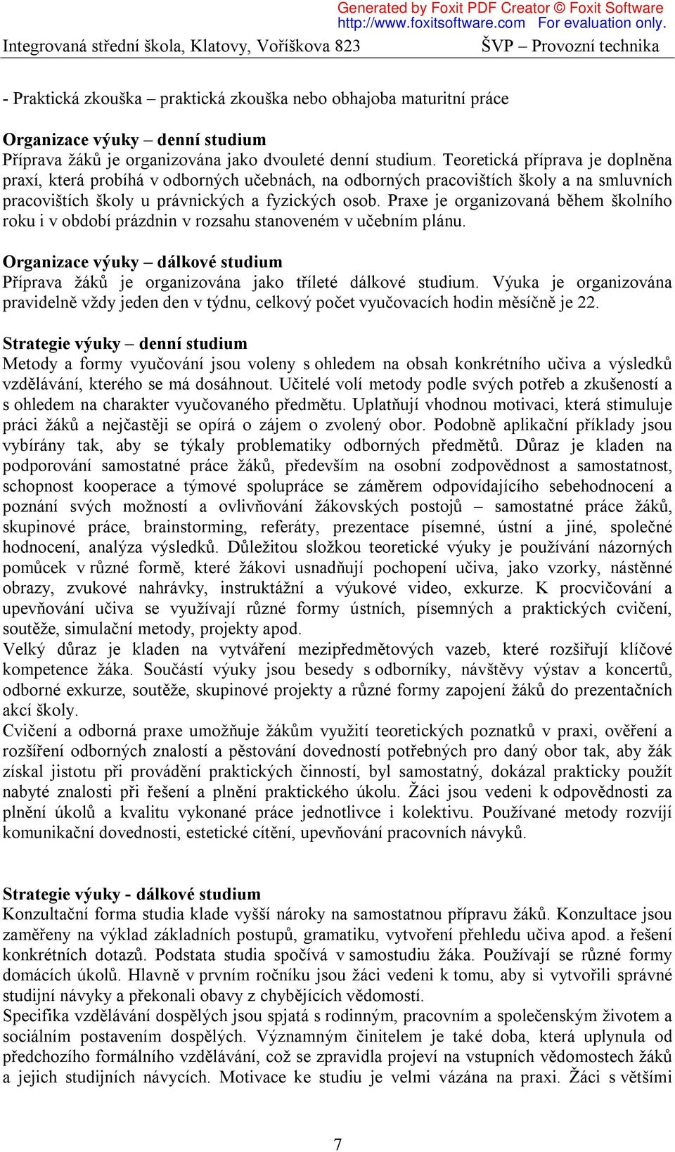 Praxe je organizovaná během školního roku i v období prázdnin v rozsahu stanoveném v učebním plánu. Organizace výuky dálkové studium Příprava žáků je organizována jako tříleté dálkové studium.