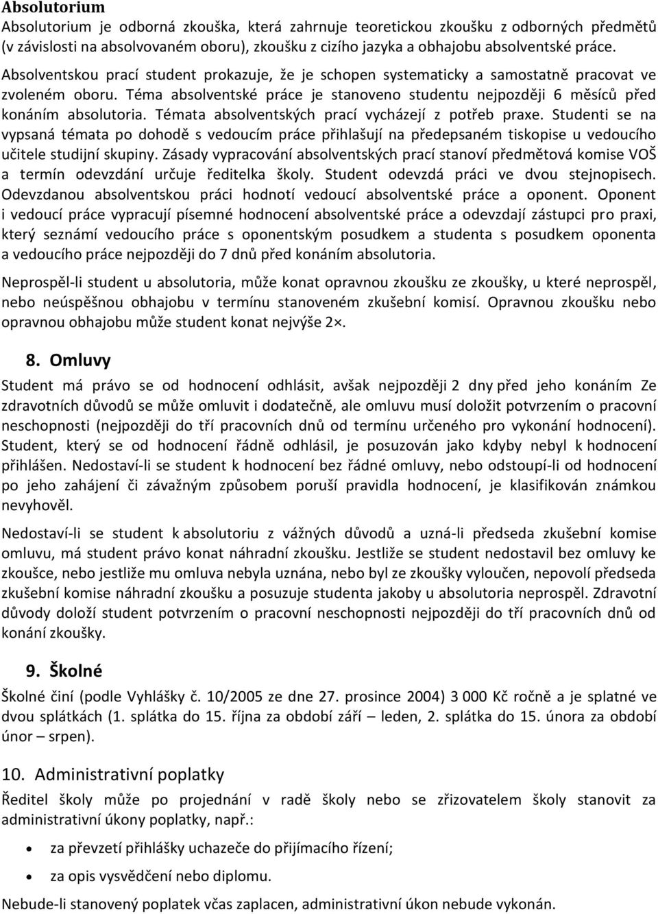 Témata absolventských prací vycházejí z potřeb praxe. Studenti se na vypsaná témata po dohodě s vedoucím práce přihlašují na předepsaném tiskopise u vedoucího učitele studijní skupiny.