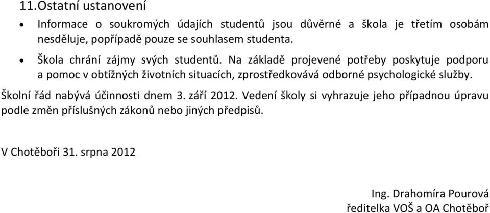 Na základě projevené potřeby poskytuje podporu a pomoc v obtížných životních situacích, zprostředkovává odborné psychologické služby.