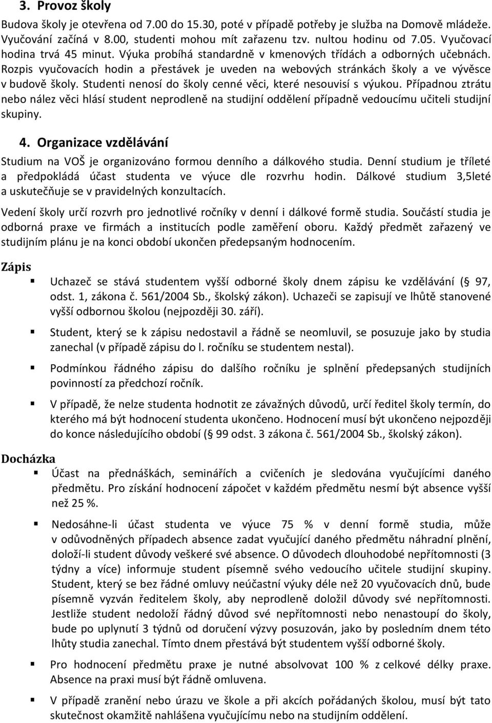 Rozpis vyučovacích hodin a přestávek je uveden na webových stránkách školy a ve vývěsce v budově školy. Studenti nenosí do školy cenné věci, které nesouvisí s výukou.