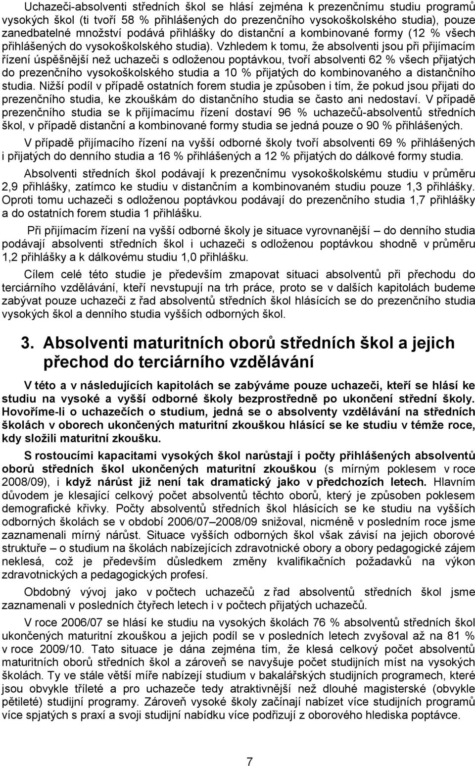 Vzhledem k tomu, že absolventi jsou při přijímacím řízení úspěšnější než uchazeči s odloženou poptávkou, tvoří absolventi 62 % všech přijatých do prezenčního vysokoškolského studia a 10 % přijatých