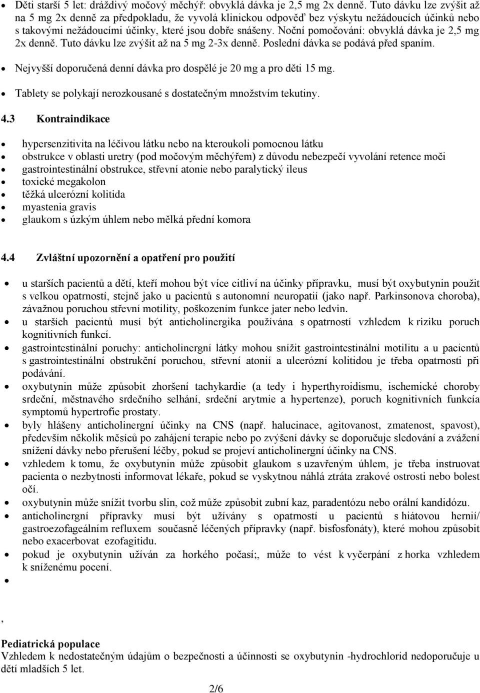 Noční pomočování: obvyklá dávka je 2,5 mg 2x denně. Tuto dávku lze zvýšit až na 5 mg 2-3x denně. Poslední dávka se podává před spaním.