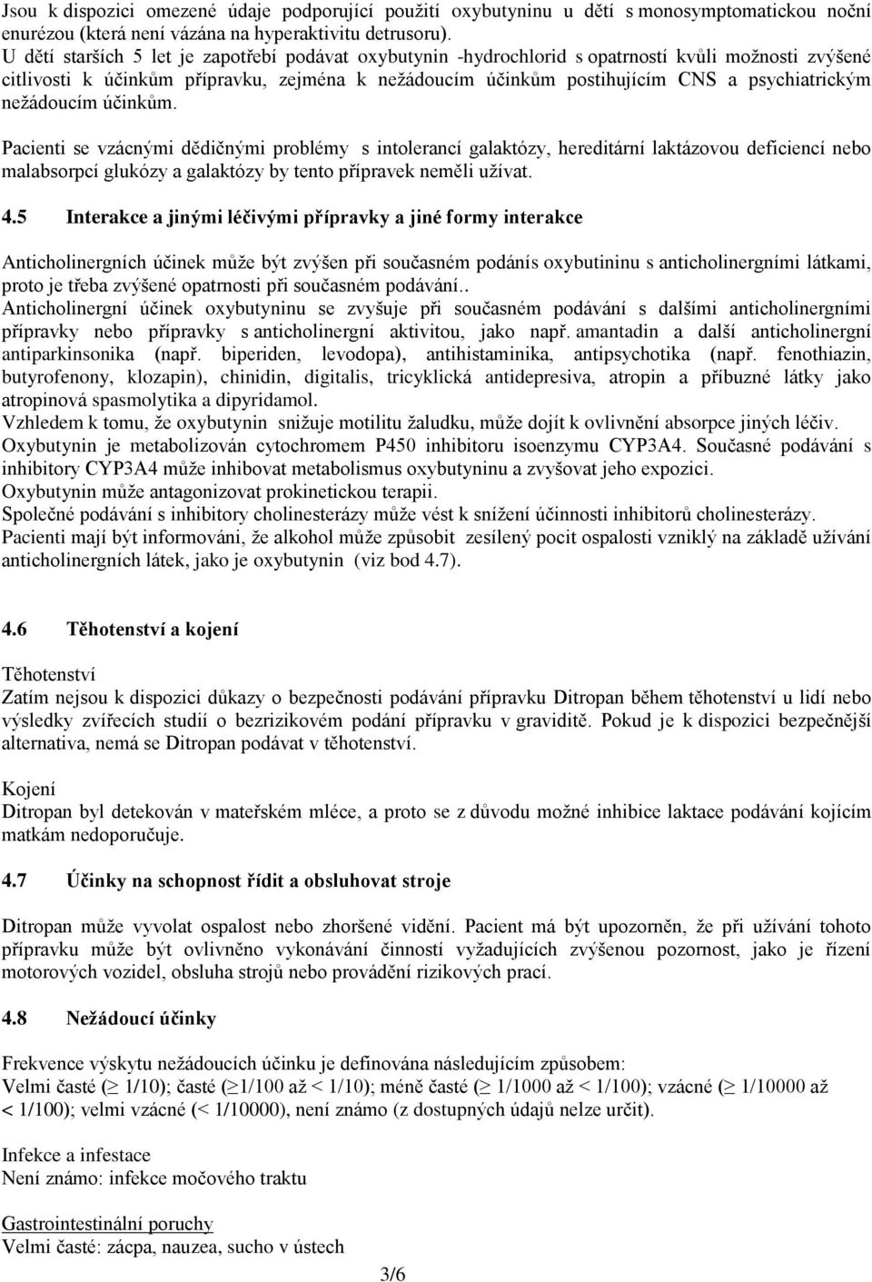 nežádoucím účinkům. Pacienti se vzácnými dědičnými problémy s intolerancí galaktózy, hereditární laktázovou deficiencí nebo malabsorpcí glukózy a galaktózy by tento přípravek neměli užívat. 4.