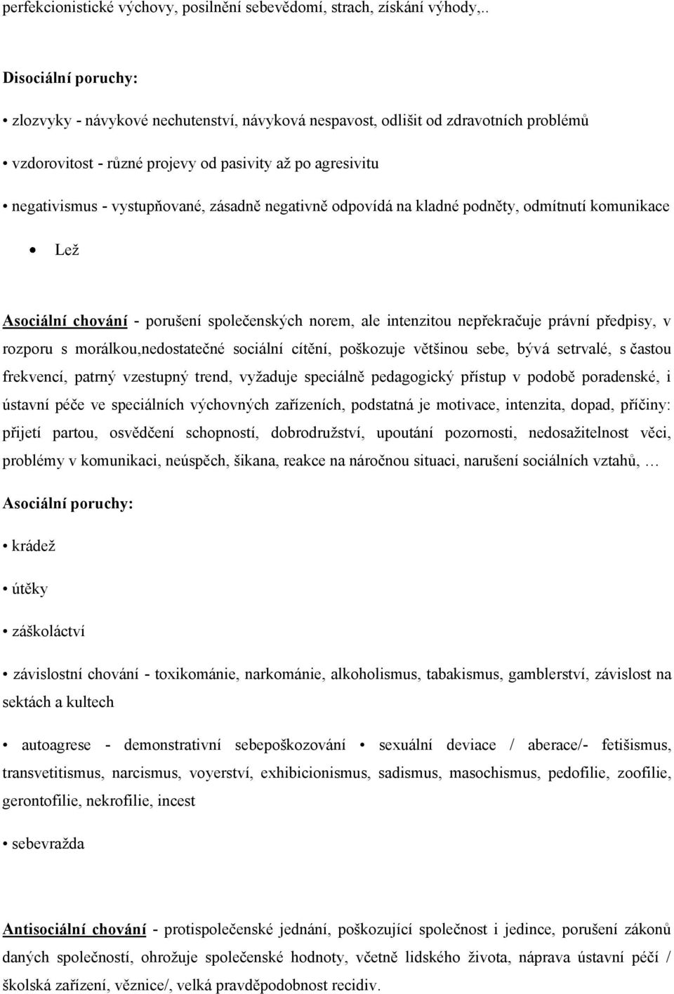 zásadně negativně odpovídá na kladné podněty, odmítnutí komunikace Lež Asociální chování - porušení společenských norem, ale intenzitou nepřekračuje právní předpisy, v rozporu s morálkou,nedostatečné