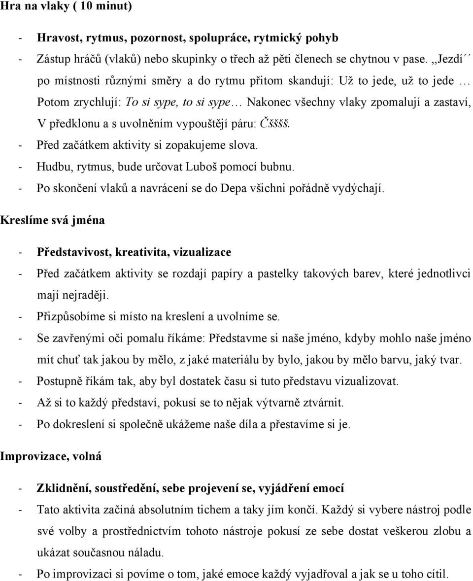 vypouštějí páru: Čšššš. - Před začátkem aktivity si zopakujeme slova. - Hudbu, rytmus, bude určovat Luboš pomocí bubnu. - Po skončení vlaků a navrácení se do Depa všichni pořádně vydýchají.