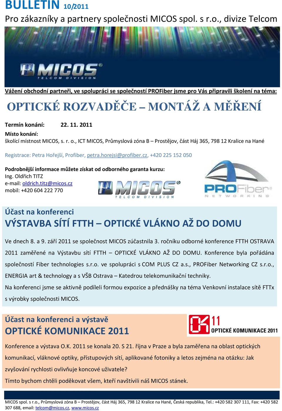 2011 Míst knání: šklící místnst MICOS, s. r.., ICT MICOS, Průmyslvá zóna B Prstějv, část Háj 365, 798 12 Kralice na Hané Registrace: Petra Hřejší, Prfiber, petra.hrejsi@prfiber.