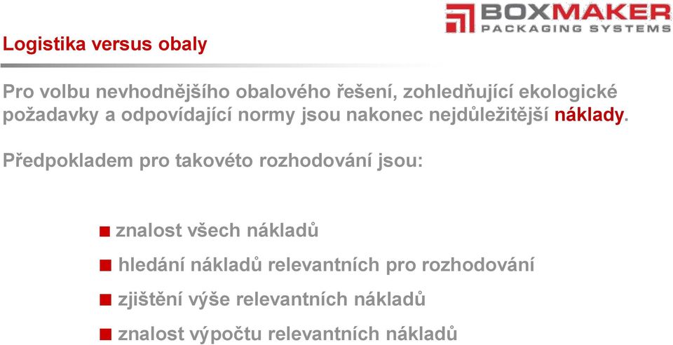 Předpokladem pro takovéto rozhodování jsou: znalost všech nákladů hledání nákladů