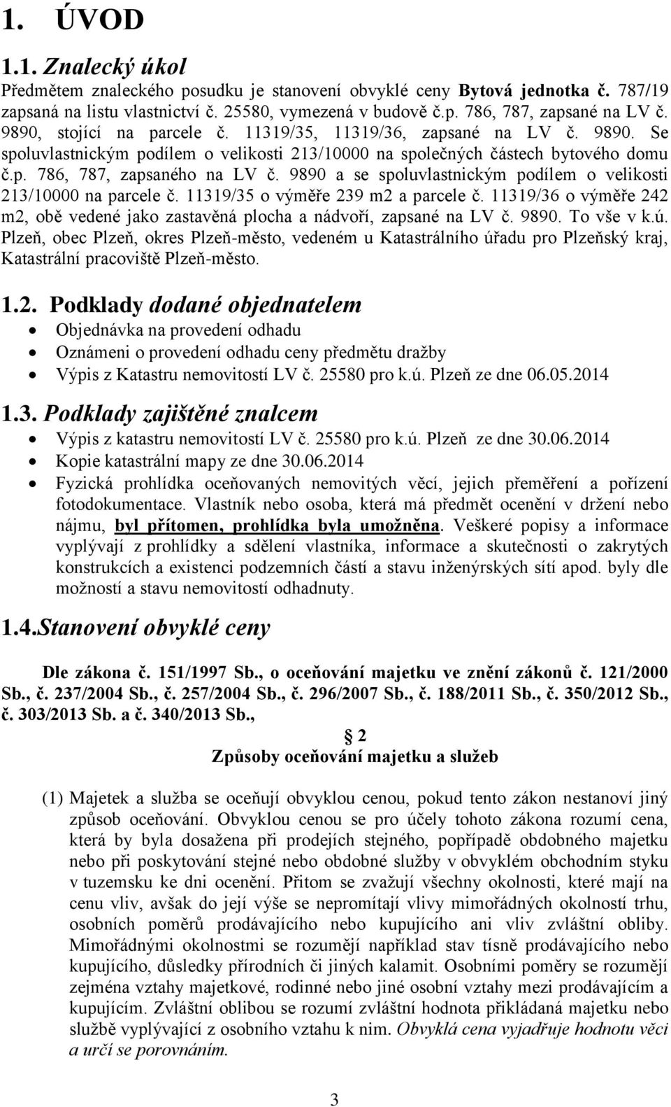 9890 a se spoluvlastnickým podílem o velikosti 213/10000 na parcele č. 11319/35 o výměře 239 m2 a parcele č. 11319/36 o výměře 242 m2, obě vedené jako zastavěná plocha a nádvoří, zapsané na LV č.