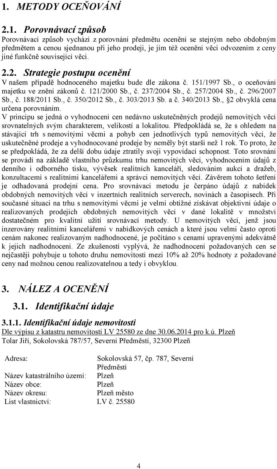 , č. 237/2004 Sb., č. 257/2004 Sb., č. 296/2007 Sb., č. 188/2011 Sb., č. 350/2012 Sb., č. 303/2013 Sb. a č. 340/2013 Sb., 2 obvyklá cena určena porovnáním.