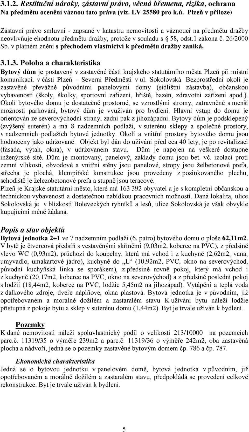 v platném znění s přechodem vlastnictví k předmětu dražby zaniká. 3.