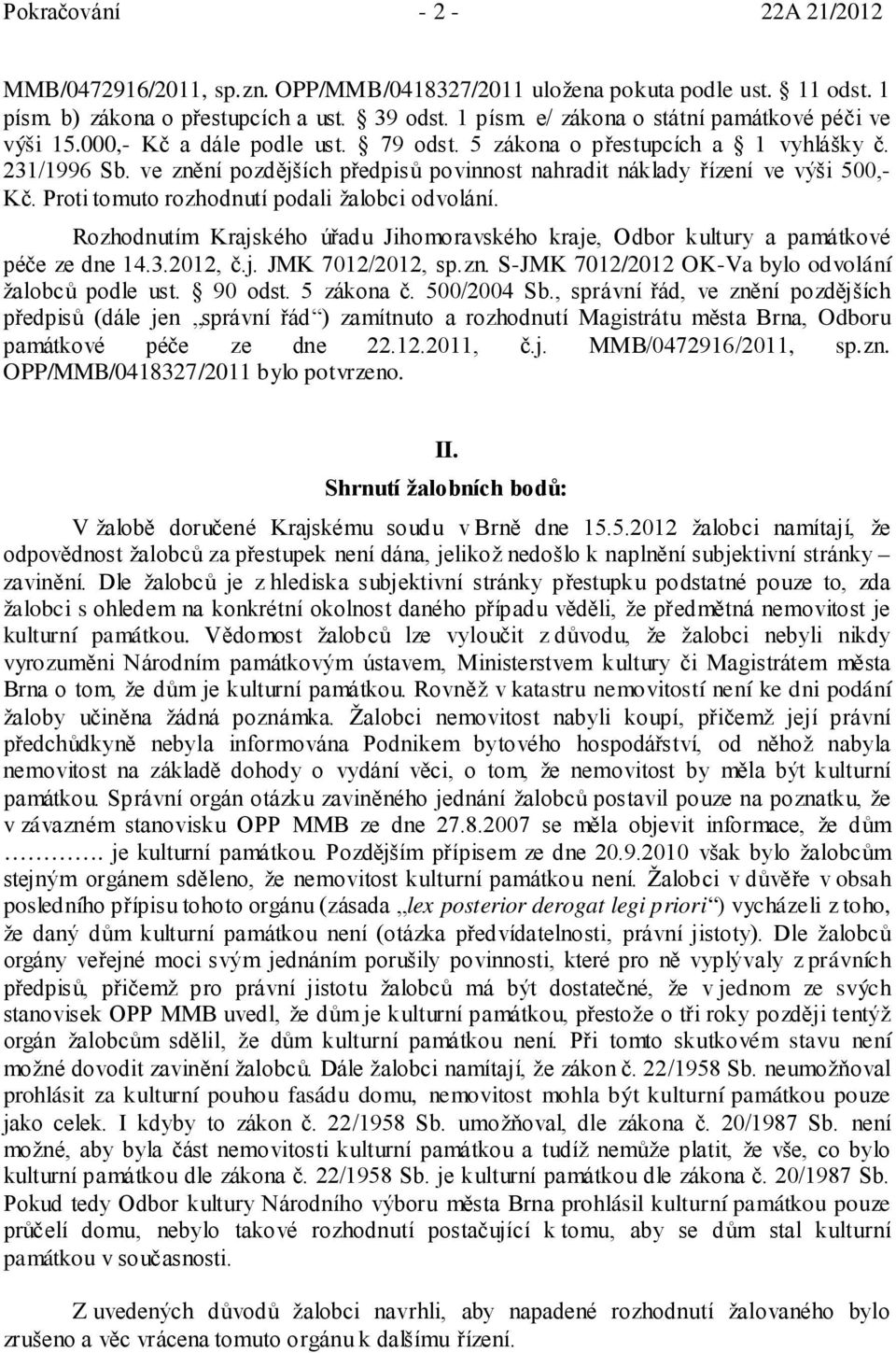 Proti tomuto rozhodnutí podali žalobci odvolání. Rozhodnutím Krajského úřadu Jihomoravského kraje, Odbor kultury a památkové péče ze dne 14.3.2012, č.j. JMK 7012/2012, sp.zn.