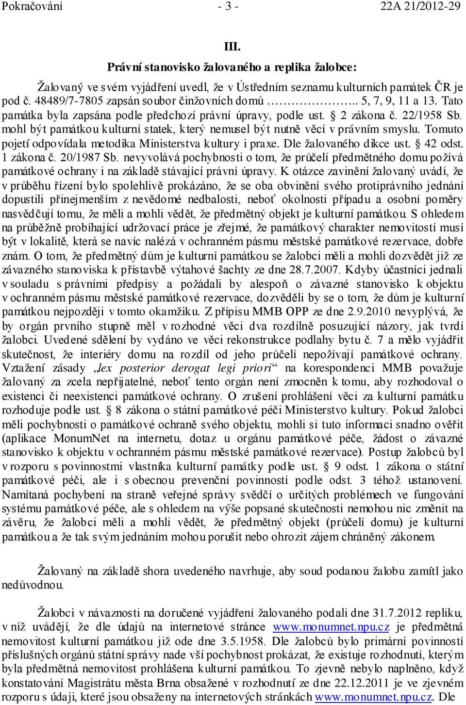 mohl být památkou kulturní statek, který nemusel být nutně věcí v právním smyslu. Tomuto pojetí odpovídala metodika Ministerstva kultury i praxe. Dle žalovaného dikce ust. 42 odst. 1 zákona č.