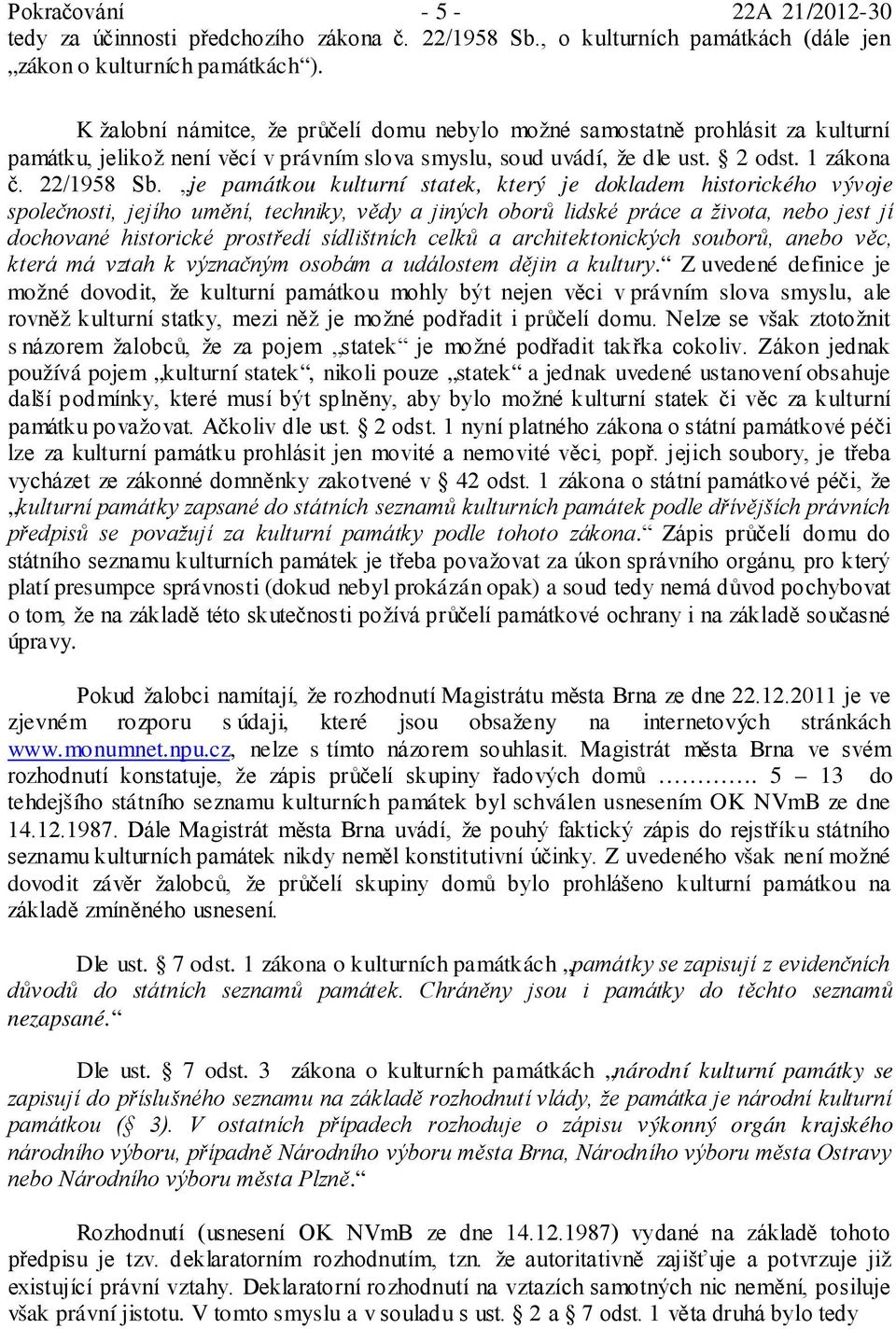 je památkou kulturní statek, který je dokladem historického vývoje společnosti, jejího umění, techniky, vědy a jiných oborů lidské práce a života, nebo jest jí dochované historické prostředí