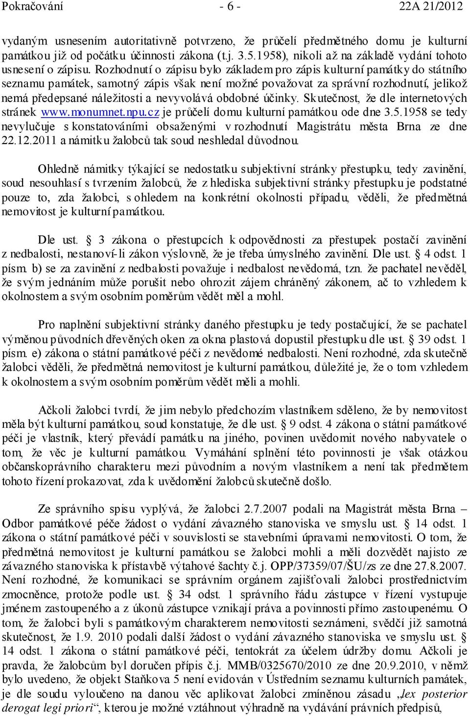 Rozhodnutí o zápisu bylo základem pro zápis kulturní památky do státního seznamu památek, samotný zápis však není možné považovat za správní rozhodnutí, jelikož nemá předepsané náležitosti a