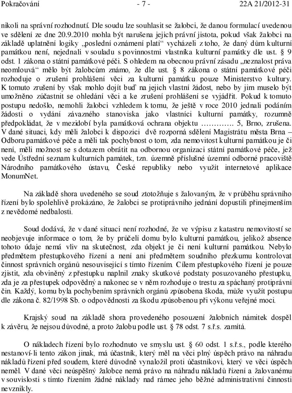 povinnostmi vlastníka kulturní památky dle ust. 9 odst. 1 zákona o státní památkové péči. S ohledem na obecnou právní zásadu neznalost práva neomlouvá mělo být žalobcům známo, že dle ust.