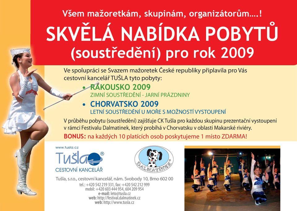 PRÁZDNINY CHORVATSKO 2009 LETNÍ SOUSTŘEDĚNÍ U MOŘE S MOŽNOSTÍ VYSTOUPENÍ V průběhu pobytu (soustředění) zajišťuje CK Tušla pro každou skupinu prezentační vystoupení v rámci Festivalu Dalmatinek,