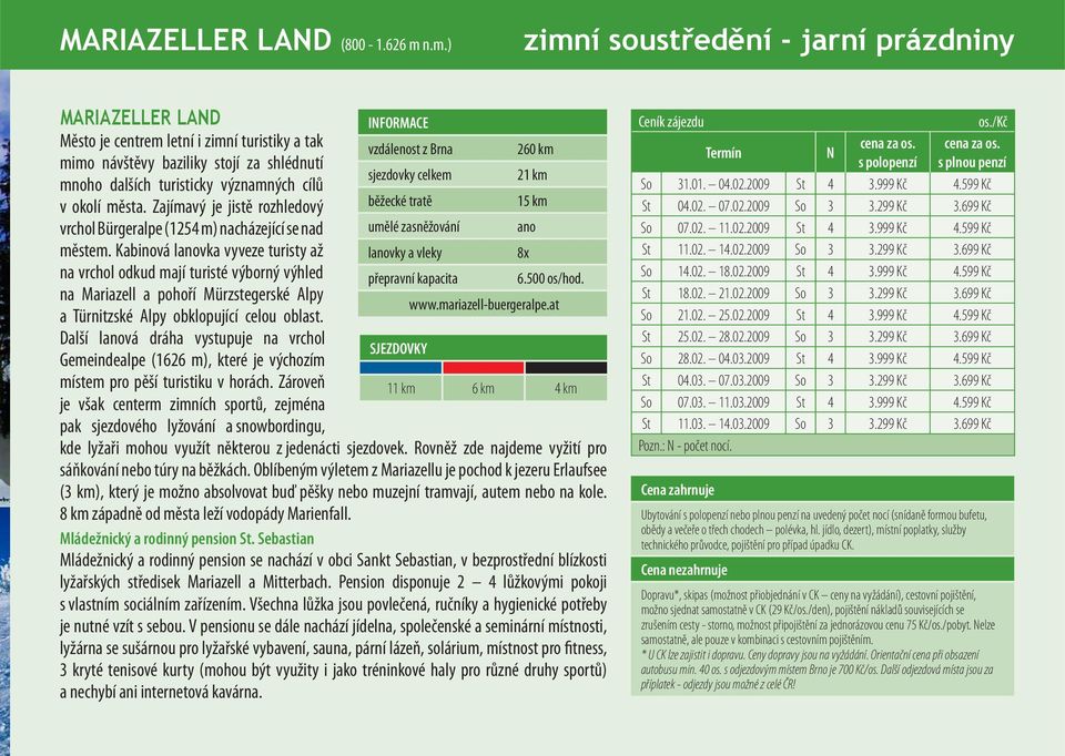 21 km mnoho dalších turisticky významných cílů v okolí města. Zajímavý je jistě rozhledový běžecké tratě 15 km vrchol Bürgeralpe (1254 m) nacházející se nad umělé zasněžování ano městem.