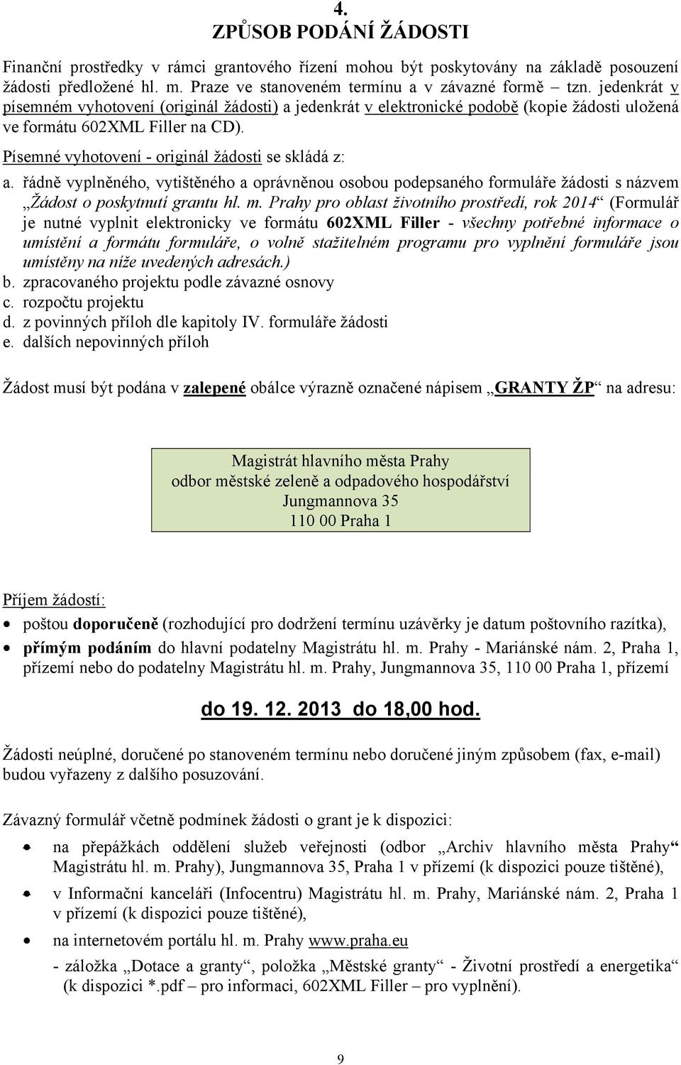 řádně vyplněného, vytištěného a oprávněnou osobou podepsaného formuláře žádosti s názvem Žádost o poskytnutí grantu hl. m.