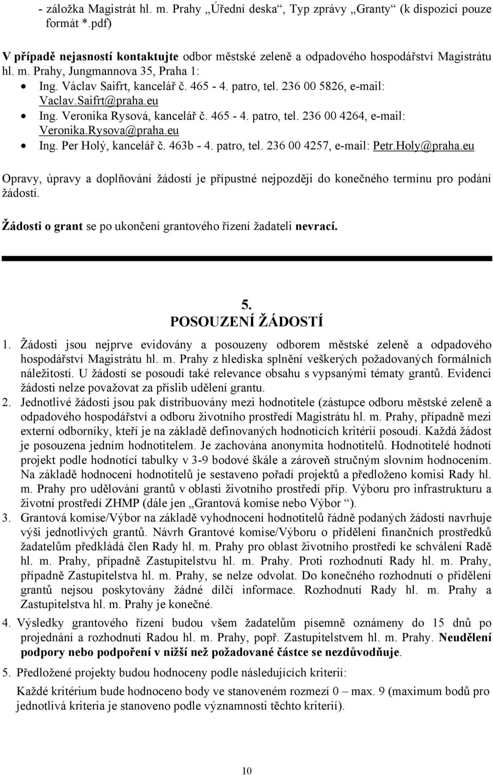 463b - 4. patro, tel. 236 00 4257, e-mail: Petr.Holy@praha.eu Opravy, úpravy a doplňování žádostí je přípustné nejpozději do konečného termínu pro podání žádostí.