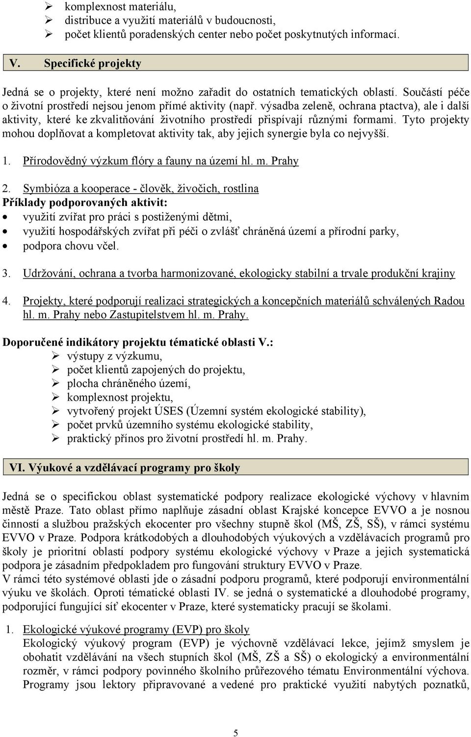 výsadba zeleně, ochrana ptactva), ale i další aktivity, které ke zkvalitňování životního prostředí přispívají různými formami.