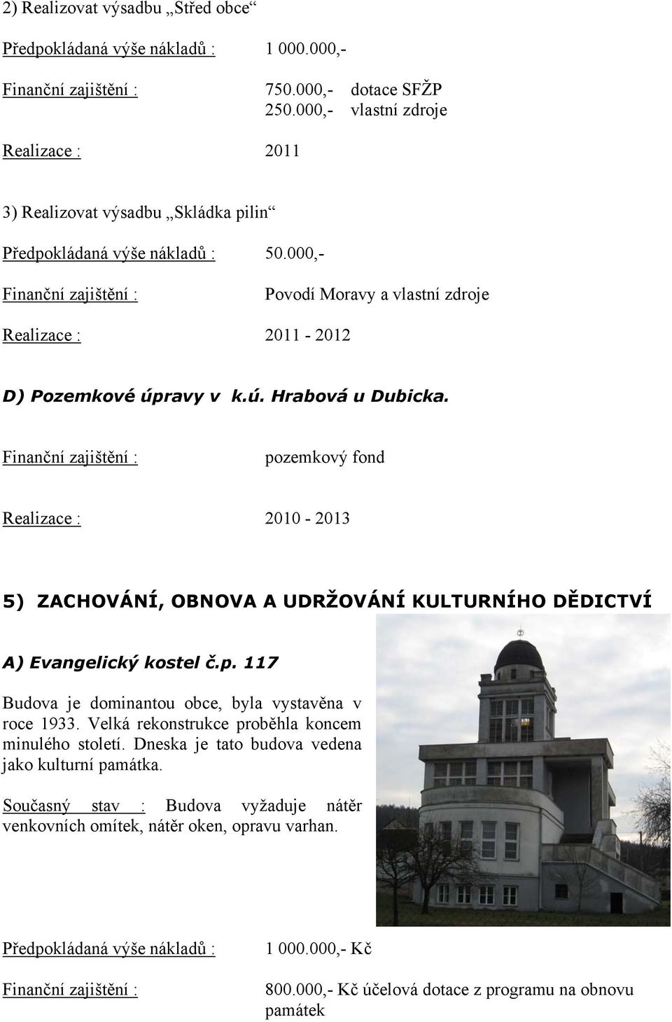 pozemkový fond Realizace : 2010-2013 5) ZACHOVÁNÍ, OBNOVA A UDRŽOVÁNÍ KULTURNÍHO DĚDICTVÍ A) Evangelický kostel č.p. 117 Budova je dominantou obce, byla vystavěna v roce 1933.