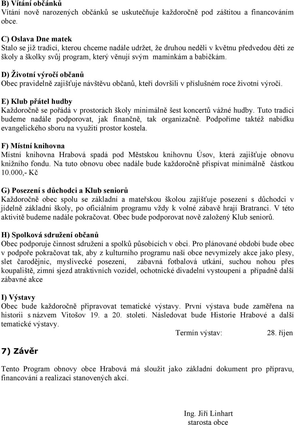 D) Životní výročí občanů Obec pravidelně zajišťuje návštěvu občanů, kteří dovršili v příslušném roce životní výročí.