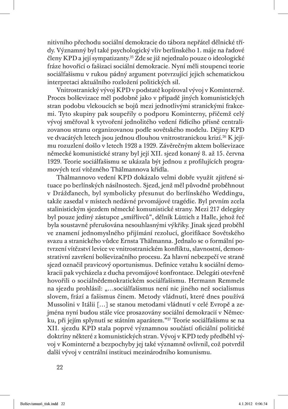 Nyní měli stoupenci teorie sociálfašismu v rukou pádný argument potvrzující jejich schematickou interpretaci aktuálního rozložení politických sil.