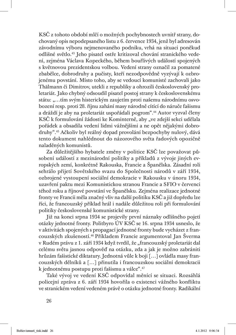 43 Jeho pisatel ostře kritizoval chování stranického vedení, zejména Václava Kopeckého, během bouřlivých událostí spojených s květnovou prezidentskou volbou.