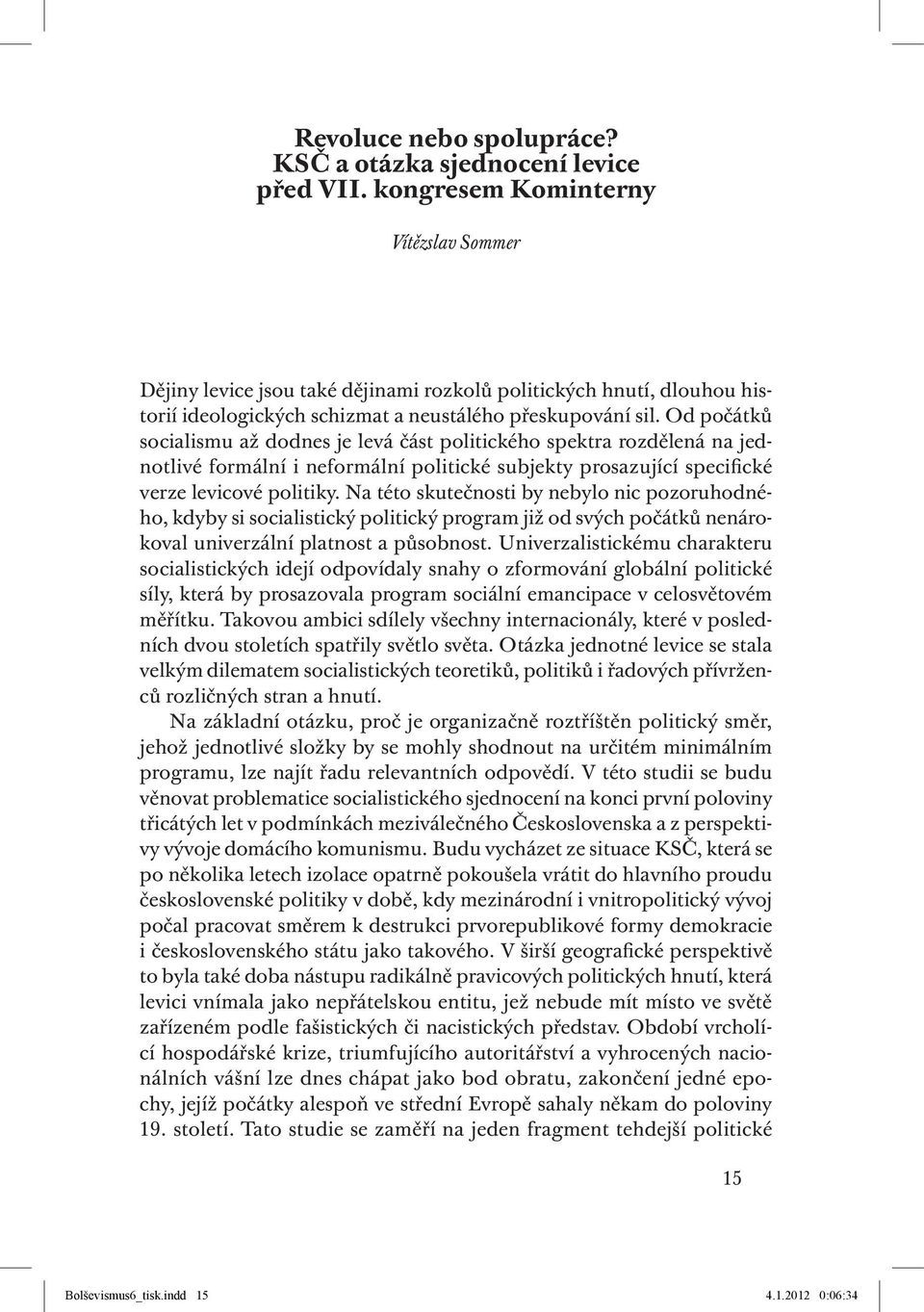 Od počátků socialismu až dodnes je levá část politického spektra rozdělená na jednotlivé formální i neformální politické subjekty prosazující specifické verze levicové politiky.