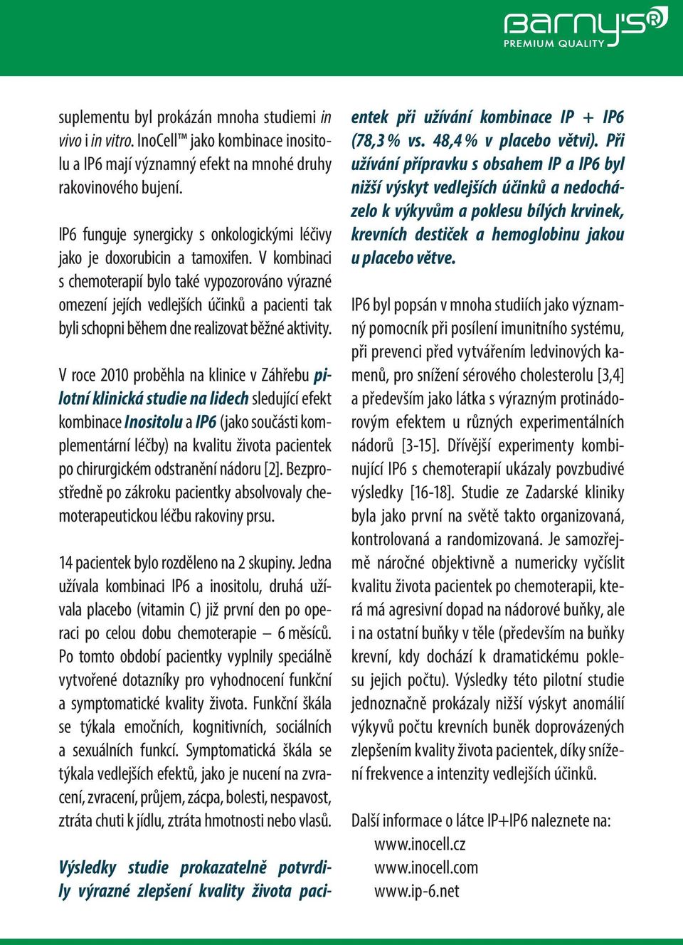 V kombinaci s chemoterapií bylo také vypozorováno výrazné omezení jejích vedlejších účinků a pacienti tak byli schopni během dne realizovat běžné aktivity.