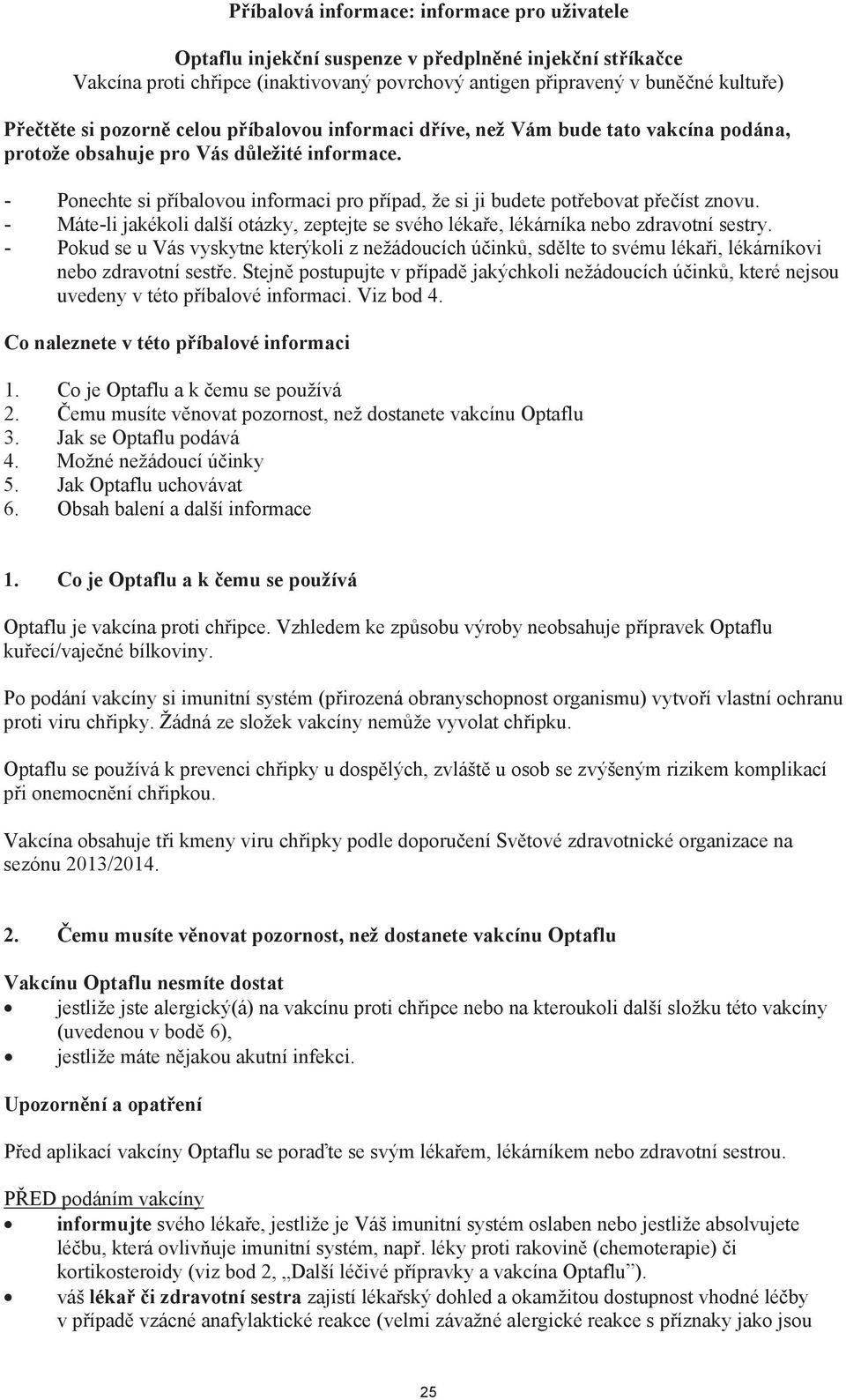 - Ponechte si p íbalovou informaci pro p ípad, že si ji budete pot ebovat p e íst znovu. - Máte-li jakékoli další otázky, zeptejte se svého léka e, lékárníka nebo zdravotní sestry.