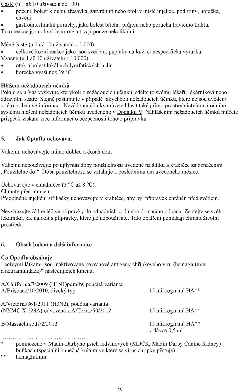 Mén asté (u 1 až 10 uživatel z 1 000): celkové kožní reakce jako jsou sv d ní, pupínky na k ži i nespecifická vyrážka Vzácné (u 1 až 10 uživatel z 10 000): otok a bolest lokálních lymfatických uzlin