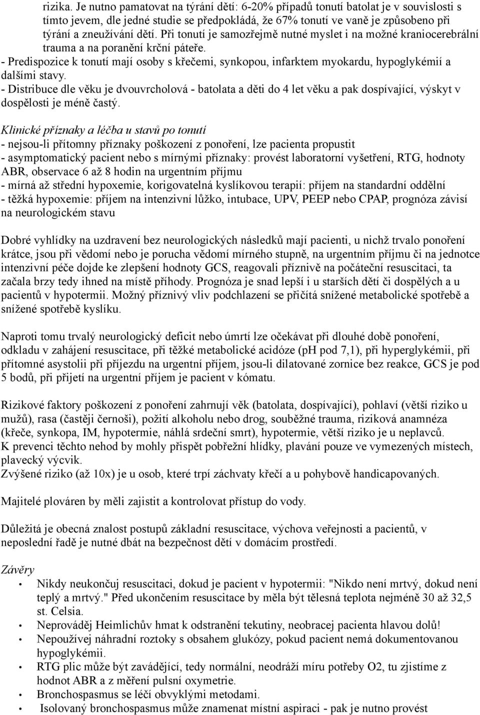 Při tonutí je samozřejmě nutné myslet i na možné kraniocerebrální trauma a na poranění krční páteře.