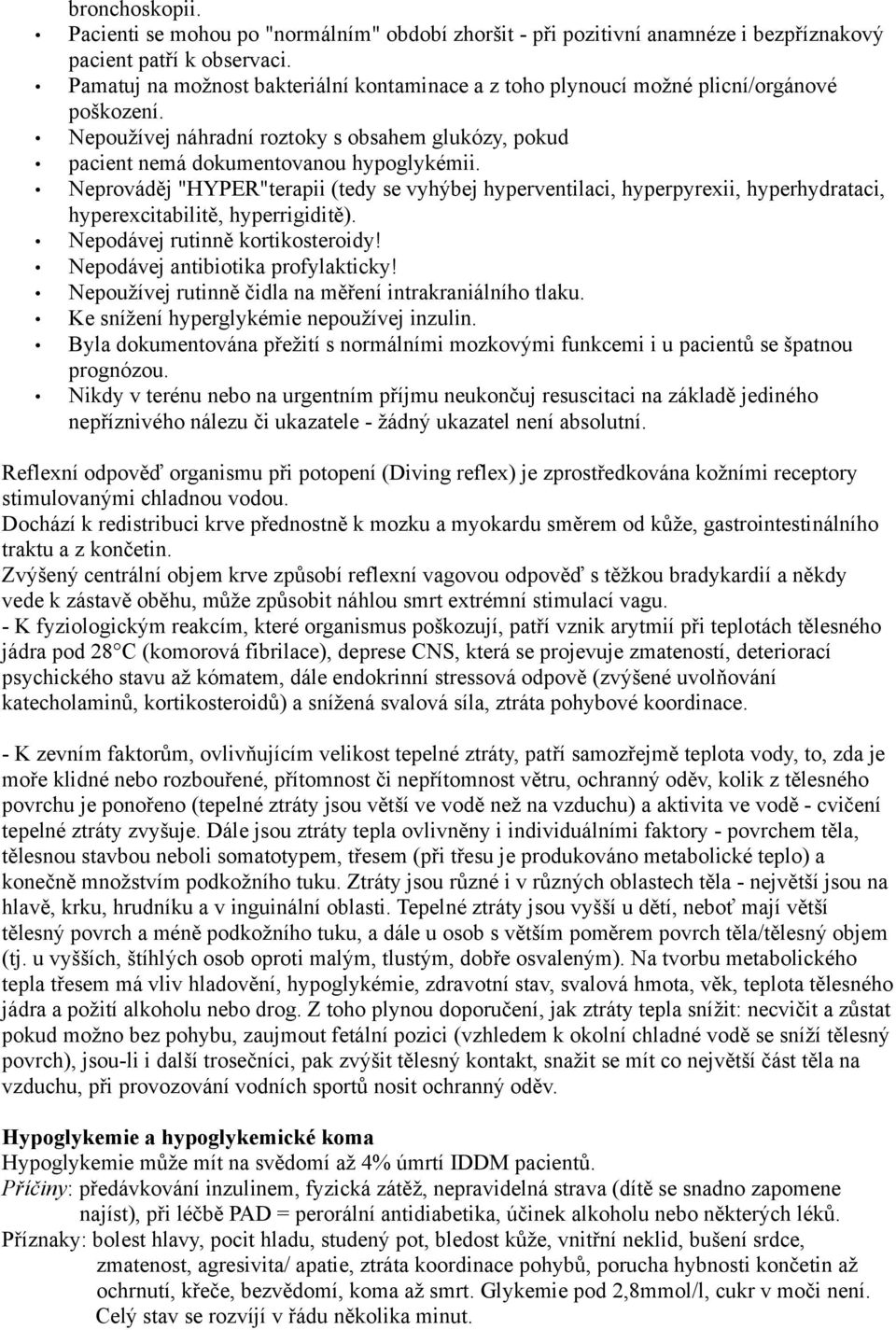 Neprováděj "HYPER"terapii (tedy se vyhýbej hyperventilaci, hyperpyrexii, hyperhydrataci, hyperexcitabilitě, hyperrigiditě). Nepodávej rutinně kortikosteroidy! Nepodávej antibiotika profylakticky!