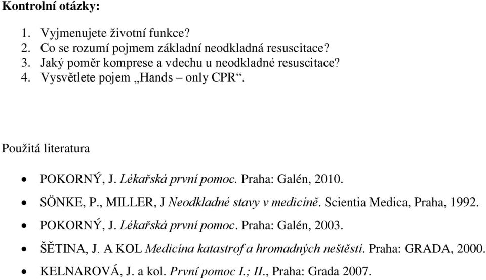 Lékařská první pomoc. Praha: Galén, 2010. SÖNKE, P., MILLER, J Neodkladné stavy v medicíně. Scientia Medica, Praha, 1992. POKORNÝ, J.