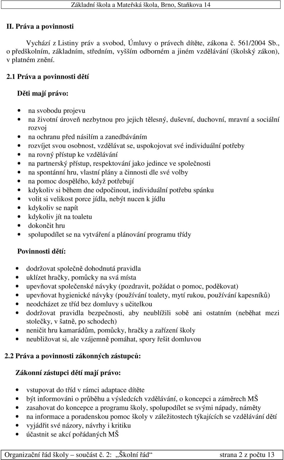 1 Práva a povinnosti dětí Děti mají právo: na svobodu projevu na životní úroveň nezbytnou pro jejich tělesný, duševní, duchovní, mravní a sociální rozvoj na ochranu před násilím a zanedbáváním